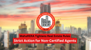 MahaRERA De-Registers Nearly 19,000 Property Brokers to Enforce Compliance and Transparency